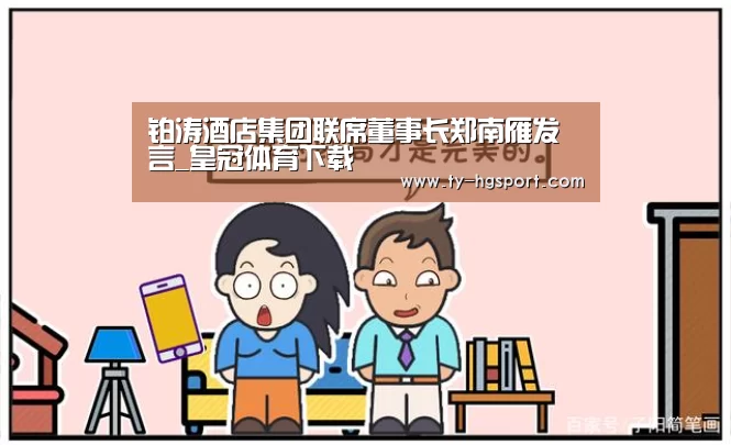铂涛酒店集团联席董事长郑南雁发言_皇冠体